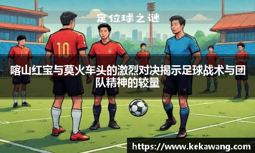 喀山红宝与莫火车头的激烈对决揭示足球战术与团队精神的较量