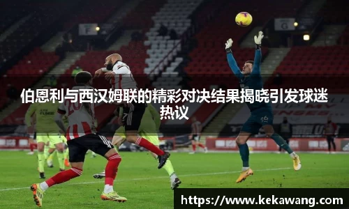 伯恩利与西汉姆联的精彩对决结果揭晓引发球迷热议